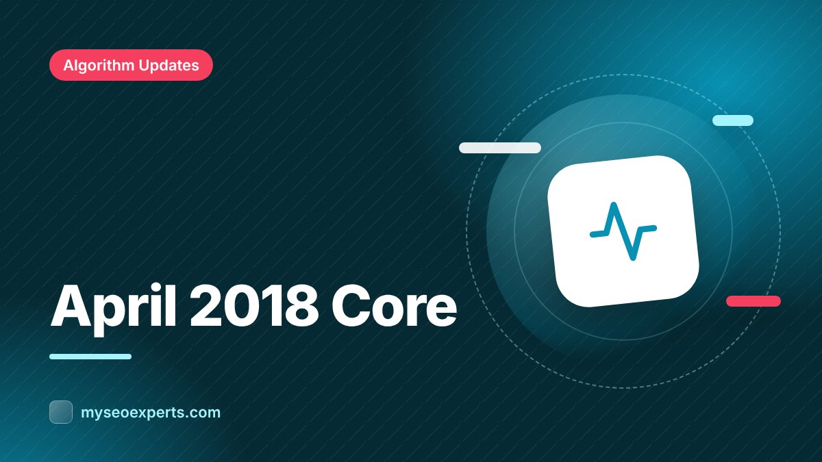 Google's April 2018 Core Update: 'Previously Under-Rewarded' Pages