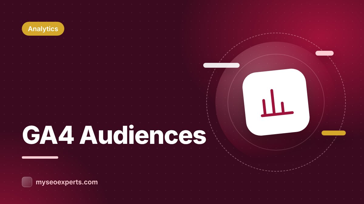 GA4 Audiences: How to Build, Use and Share Them